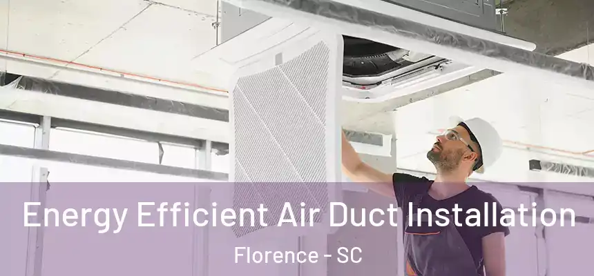  Energy Efficient Air Duct Installation Florence - SC