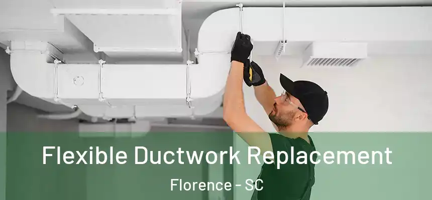  Flexible Ductwork Replacement Florence - SC